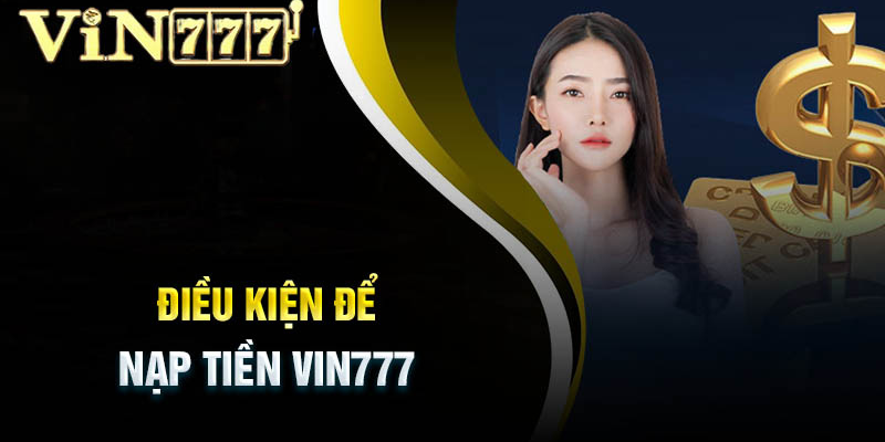 Điều kiện cần và đủ khi tiến hành nạp tiền Vin777