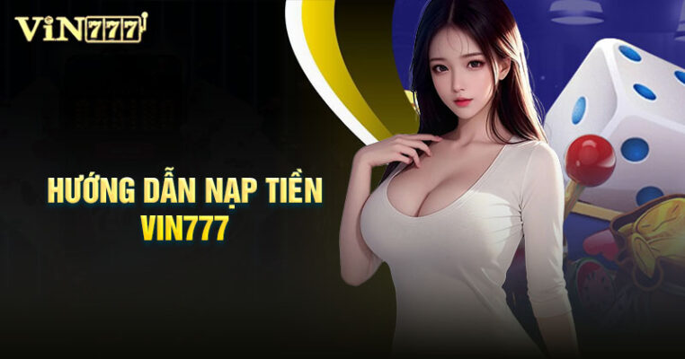 Hướng dẫn nạp tiền Vin777 chuẩn xác từng bước cho tân thủ