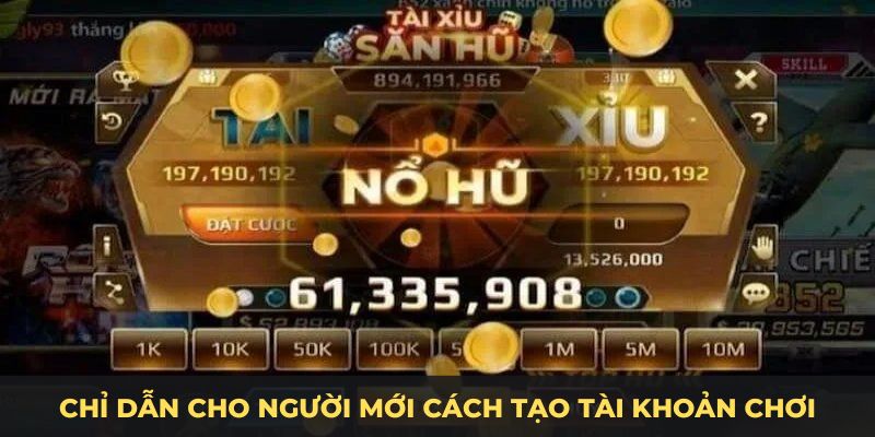 Chỉ dẫn cho người mới cách tạo tài khoản chơi