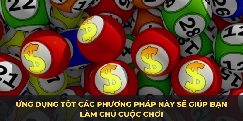 Ứng dụng tốt các phương pháp này sẽ giúp bạn làm chủ cuộc chơi